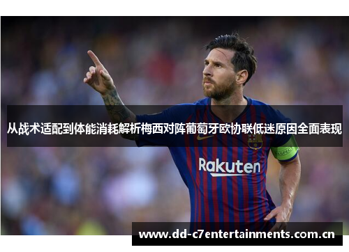 从战术适配到体能消耗解析梅西对阵葡萄牙欧协联低迷原因全面表现 从战术适配到体能消耗解析梅西对阵葡萄牙欧协联低迷原因全面表现